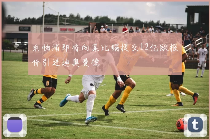 利物浦即将向莱比锡提交12亿欧报价引进迪奥曼德