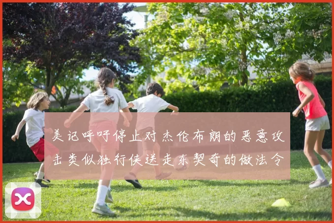 美记呼吁停止对杰伦布朗的恶意攻击类似独行侠送走东契奇的做法令人作呕