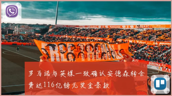 罗马诺与英媒一致确认安德森转会费达116亿镑无奖金条款